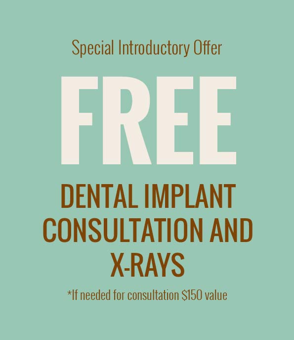 Special Introductory Offer Free Dental Implant Consultation and X-Rays *if needed for consultation $150 value